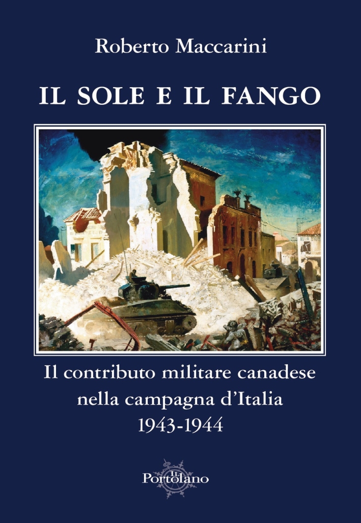 Il Sole e il Fango. Il Contributo Militare Canadese nella Campagna d'Italia 1943-1944 Il Sole e il Fango. Il Contributo Militare Canadese nella Campagna d'Italia 1943-1944