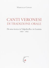 Canti veronesi di tradizione orale. Da una ricerca in Valpolicella e Lessinia 1969-1982. Nuova ediz