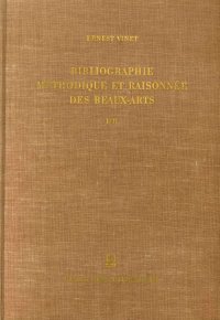 Bibliographie Méthodique et Raisonnée des Beaux Arts: Esthétique et Histoire de l'Art, Archéologie, Architecture, Sculpture, Peinture, Gravure, Arts Industriels. I
