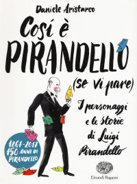 Così è Pirandello (se vi pare). I personaggi e le storie di Luigi Pirandello