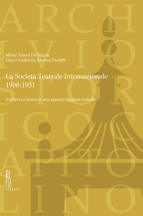 La Società Teatrale Internazionale, 1908-1931. Archivio e storia di una grande impresa teatrale La Società Teatrale Internazionale, 1908-1931. Archivio e storia di una grande impresa teatrale