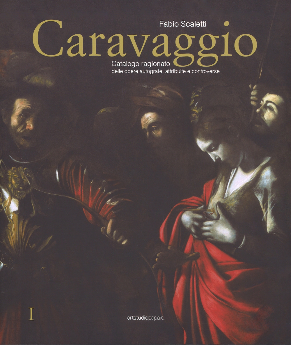 Caravaggio. Catalogo ragionato delle opere autografe, attribuite e controverse Caravaggio. Catalogo ragionato delle opere autografe, attribuite e controverse
