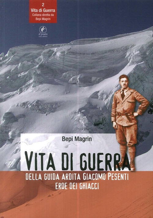 Vita di Guerra della Guida Ardita Giacomo Pesenti Eroe dei Ghiacci. Vita di Guerra della Guida Ardita Giacomo Pesenti Eroe dei Ghiacci.