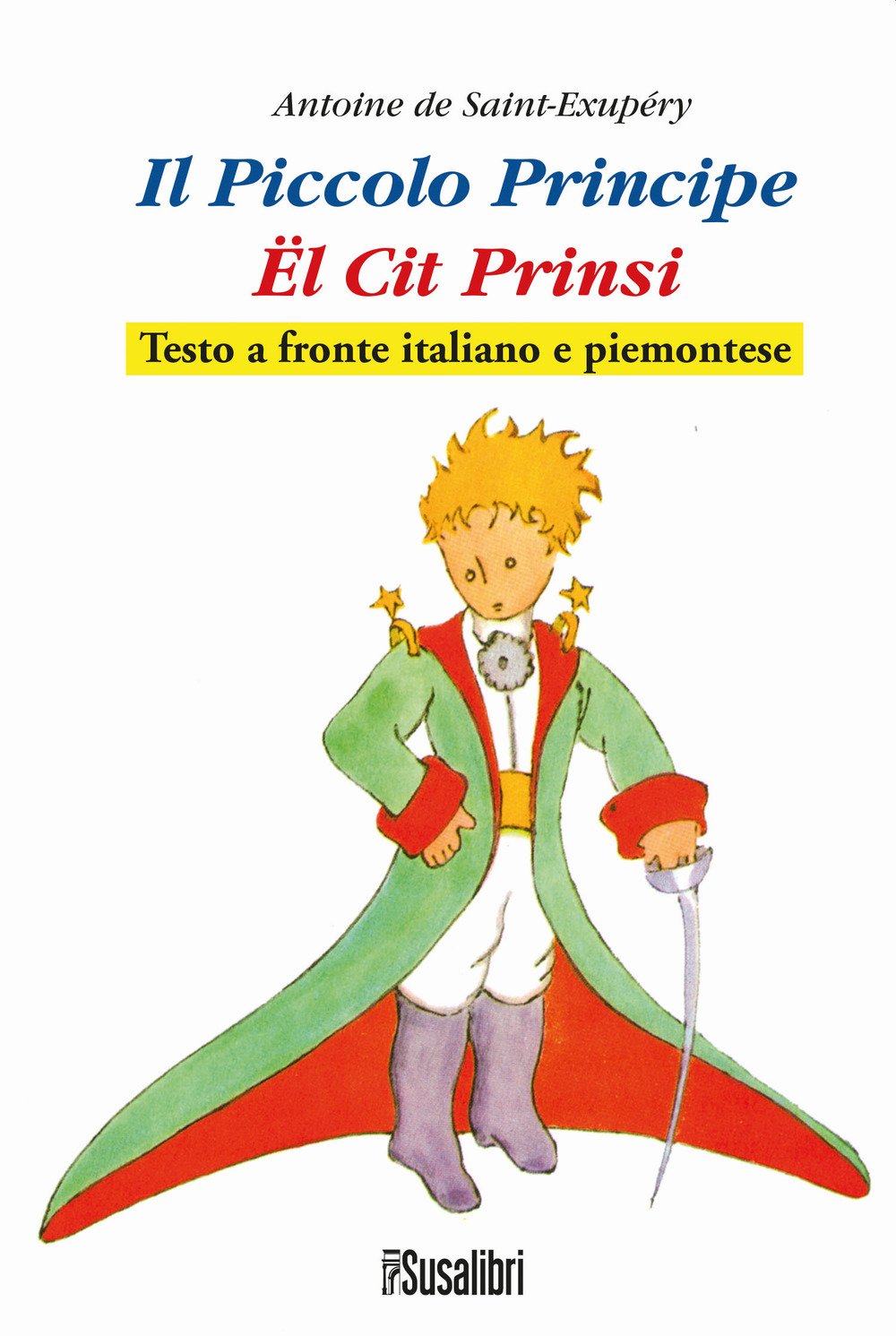 Il Piccolo Principe. El Cit Prinsi. Testo Italiano e Piemontese Il Piccolo Principe. El Cit Prinsi. Testo Italiano e Piemontese