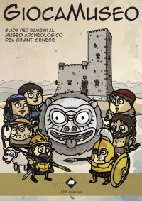 Giocamuseo. Guida per bambini al Museo Archeologico del Chianti Senese. Con App