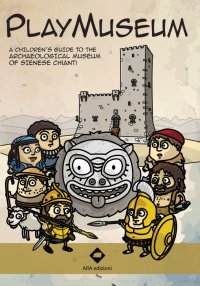 Playmuseum. A children's guide to the archaeological museum of Sienese Chianti. Con App