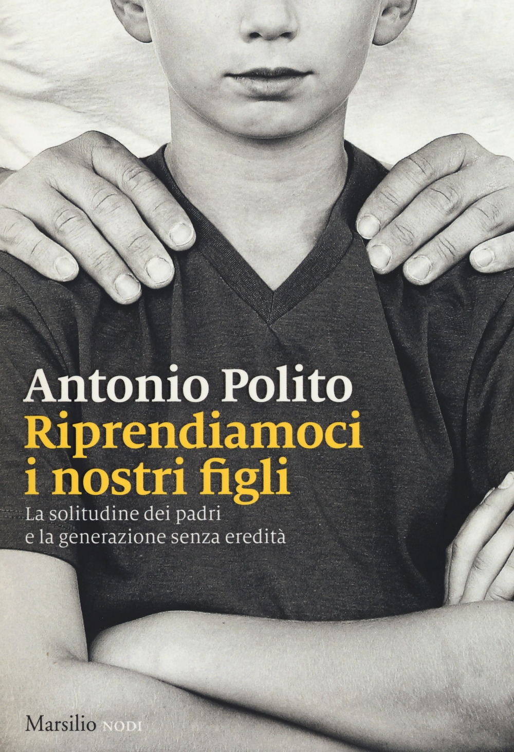 Riprendiamoci i nostri figli. La solitudine dei padri e la generazione senza identità Riprendiamoci i nostri figli. La solitudine dei padri e la generazione senza identità