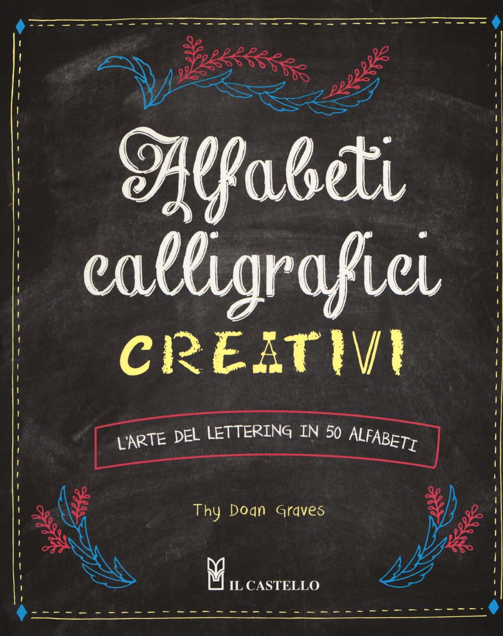 Alfabeti calligrafici creativi. L'arte del lettering in 50 alfabeti Alfabeti calligrafici creativi. L'arte del lettering in 50 alfabeti