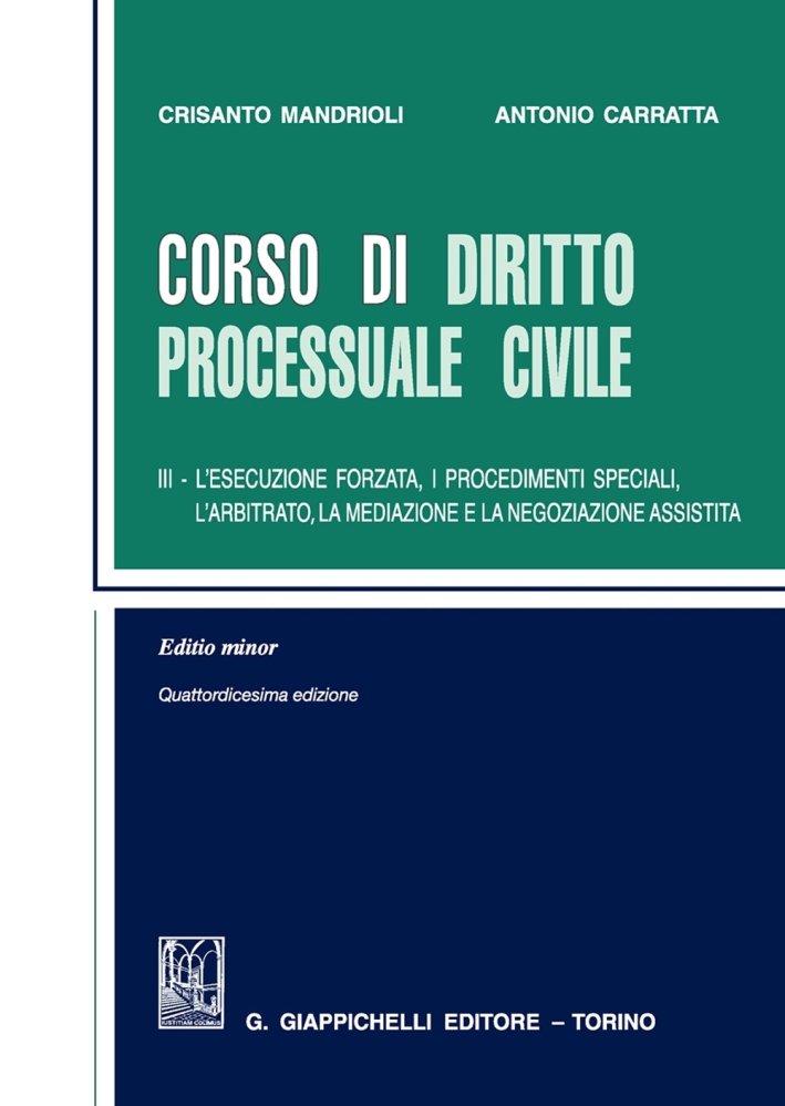 Corso di diritto processuale civile. Ediz. minore. Vol. 3: L'esecuzione forzata, i procedimenti speciali, l'arbitrato, la mediazione e la negoziazione assistita Corso di diritto processuale civile. Ediz. minore. Vol. 3: L'esecuzione forzata, i procedimenti speciali, l'arbitrato, la mediazione e la negoziazione assistita