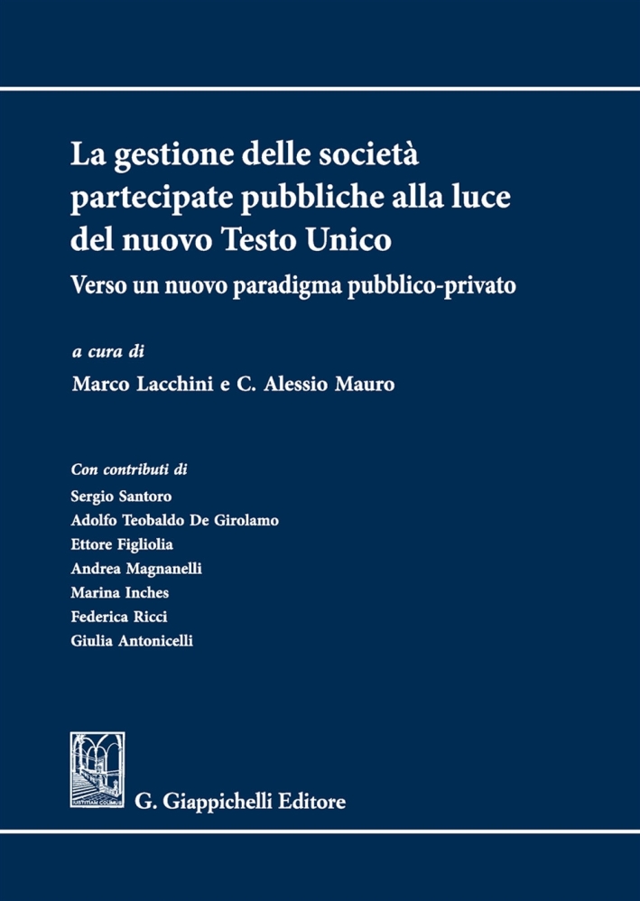 La gestione delle società partecipate pubbliche alla luce del nuovo Testo Unico. Verso un nuovo paradigma pubblico-privato La gestione delle società partecipate pubbliche alla luce del nuovo Testo Unico. Verso un nuovo paradigma pubblico-privato