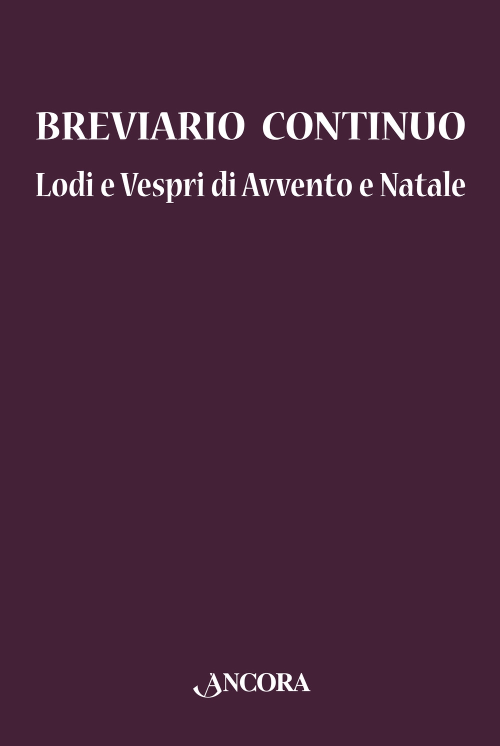 Breviario continuo. Lodi e vespri di Avvento e Natale Breviario continuo. Lodi e vespri di Avvento e Natale