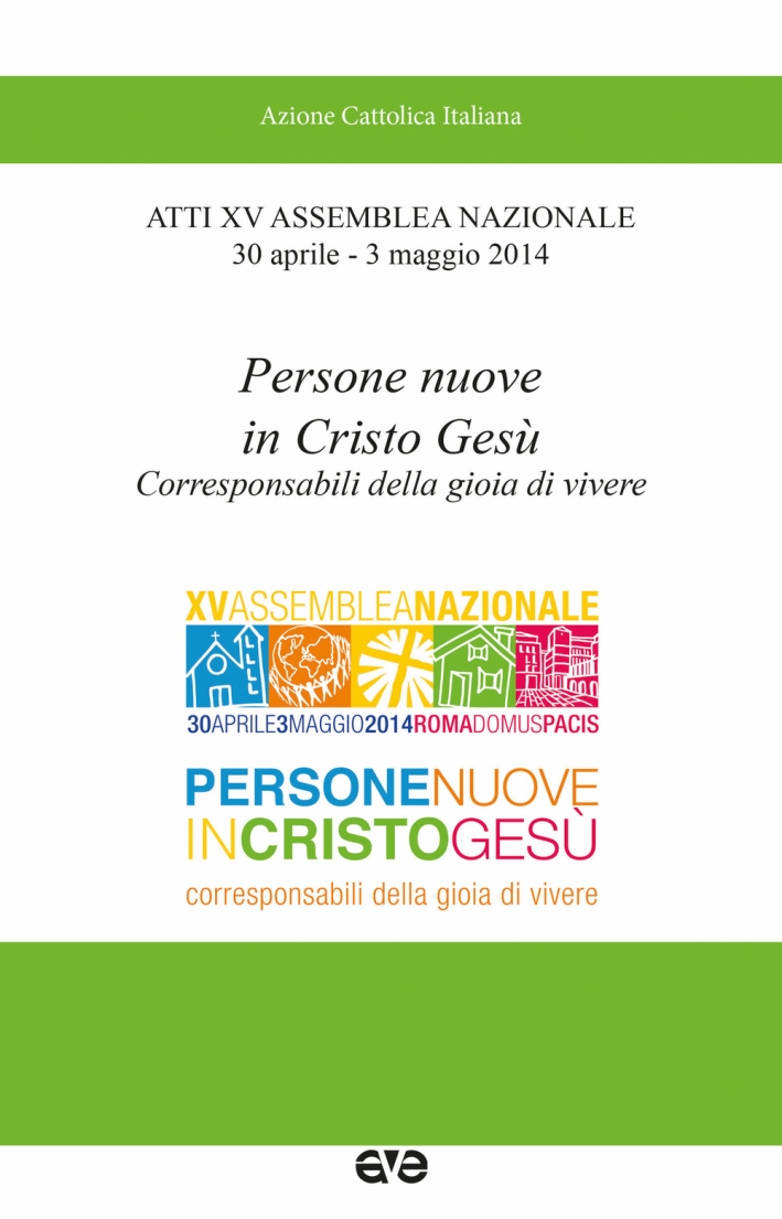 Persone nuove in Cristo Gesù. Corresponsabili della gioia di vivere. Atti 15° Assemblea nazionale (30 aprile-3 maggio 2014) Persone nuove in Cristo Gesù. Corresponsabili della gioia di vivere. Atti 15° Assemblea nazionale (30 aprile-3 maggio 2014)