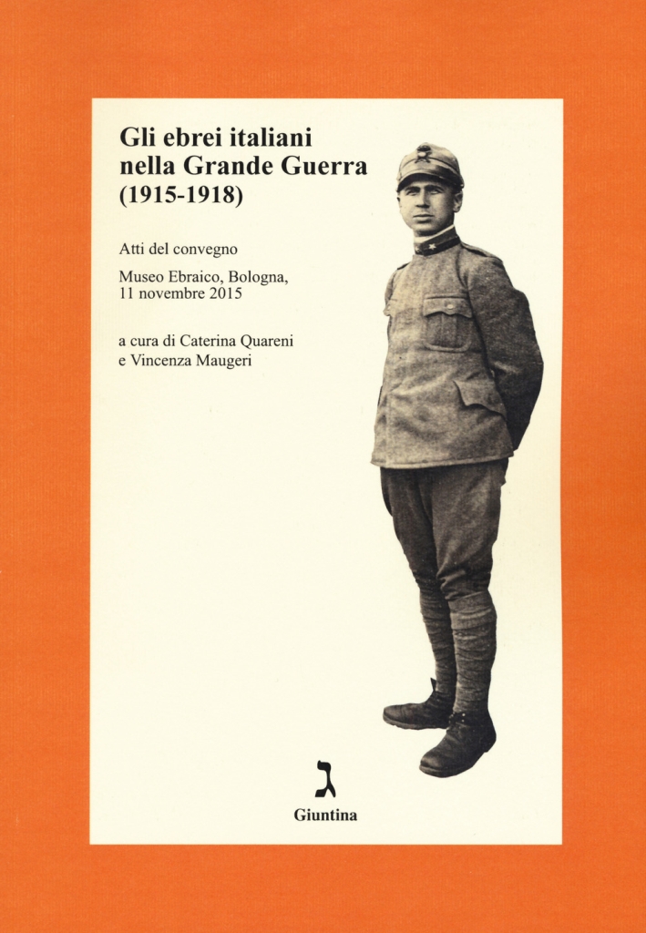 Gli ebrei italiani nella Grande Guerra /1915-1918). Atti del convegno (Museo Ebraico, Bologna, 11 novembre 2015) Gli ebrei italiani nella Grande Guerra /1915-1918). Atti del convegno (Museo Ebraico, Bologna, 11 novembre 2015)