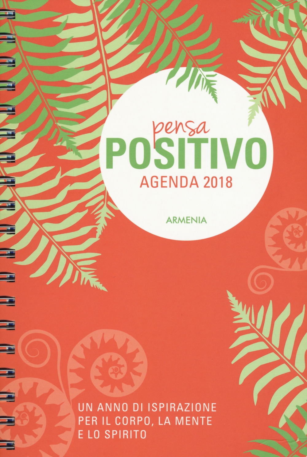 Pensa positivo. Agenda 2018. Un anno di ispirazione per la mente, il corpo e lo spirito. Ediz. a spirale Pensa positivo. Agenda 2018. Un anno di ispirazione per la mente, il corpo e lo spirito. Ediz. a spirale