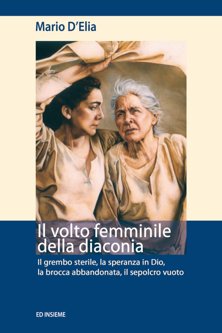 Il volto femminile della diaconia. Il grembo sterile, la speranza in Dio, la brocca abbandonata, il sepolcro vuoto Il volto femminile della diaconia. Il grembo sterile, la speranza in Dio, la brocca abbandonata, il sepolcro vuoto
