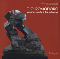 Giò Pomodoro. L'opera scolpita e il suo disegno