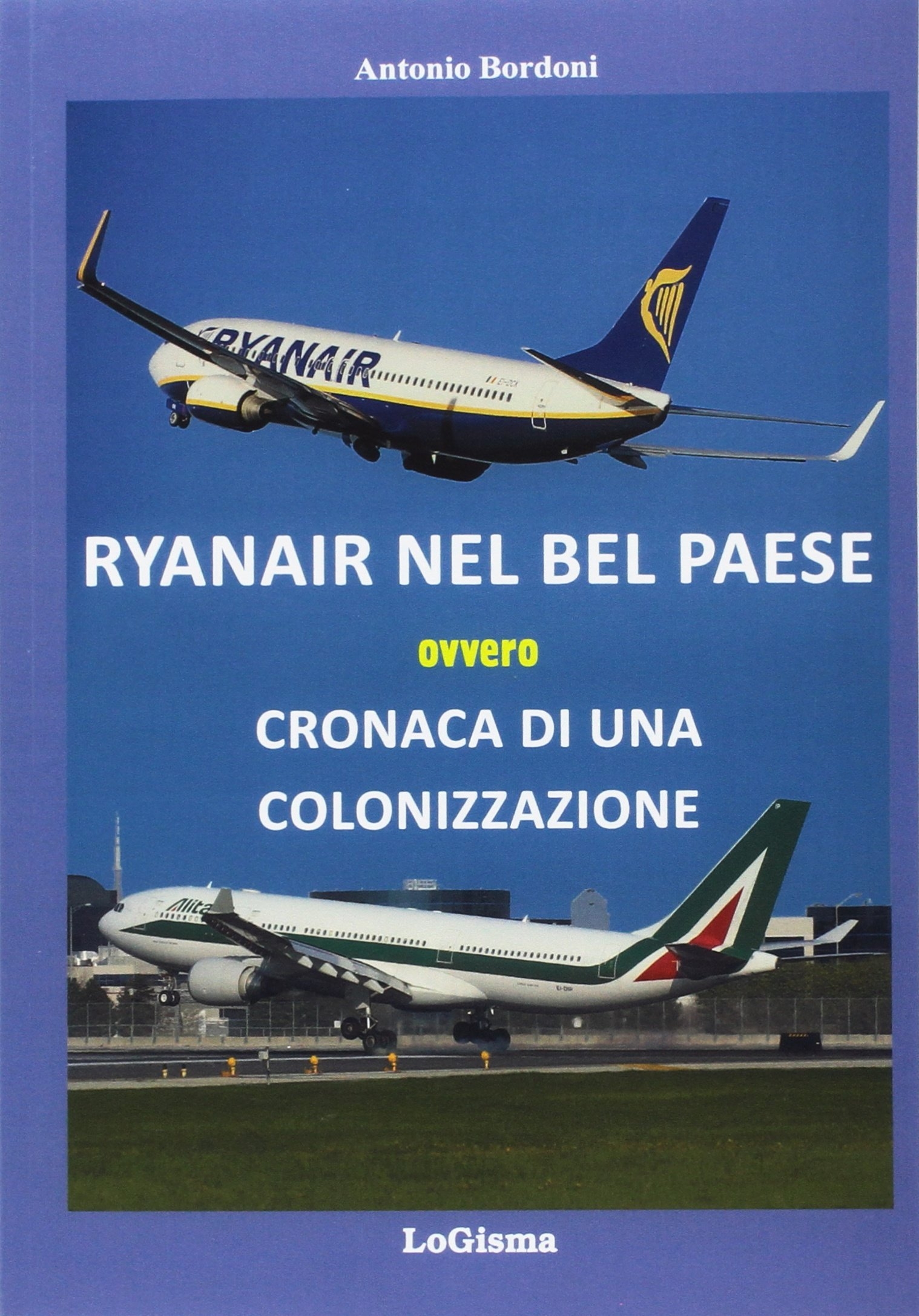 Ryanair nel Bel Paese. Cronaca di una colonizzazione. Ryanair nel Bel Paese. Cronaca di una colonizzazione.