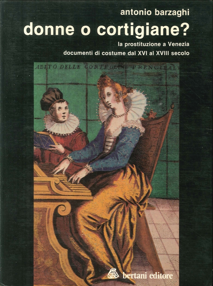 Donne o Cortigiane? la Prostituzione a Venezia. Documenti di Costume dal XVI al XVIII Secolo Donne o Cortigiane? la Prostituzione a Venezia. Documenti di Costume dal XVI al XVIII Secolo