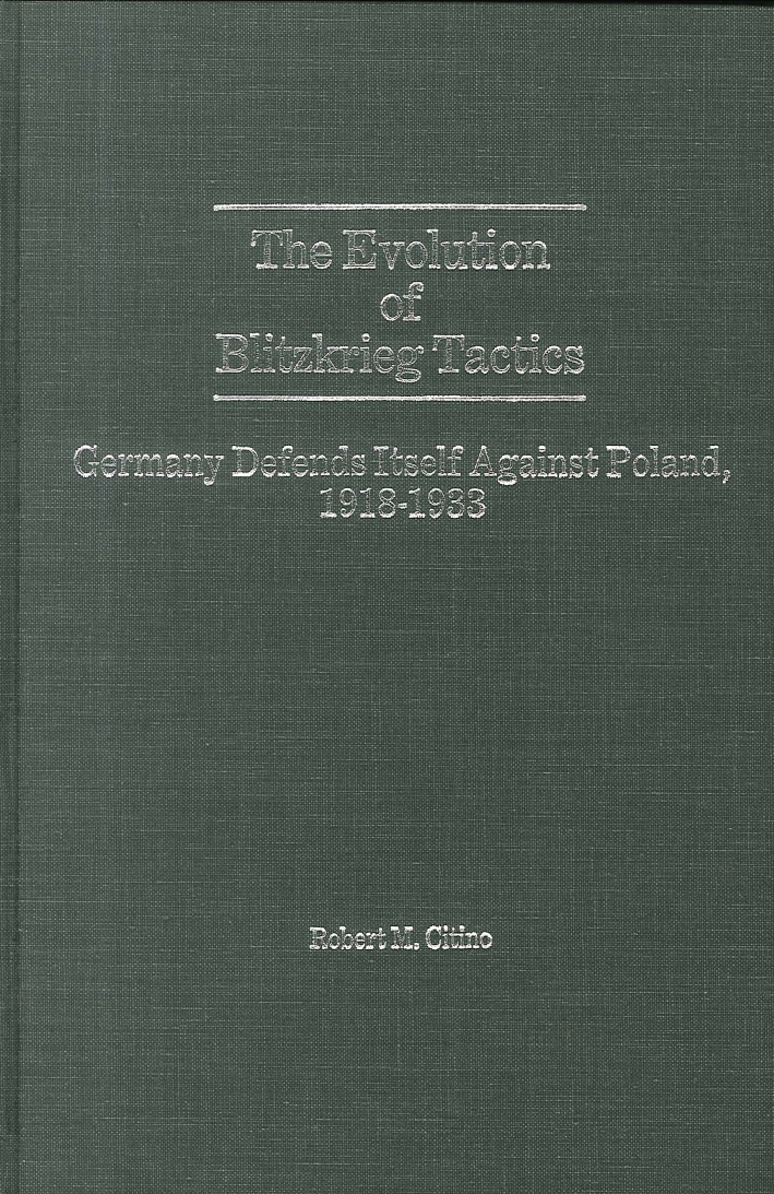The Evolution of Blitzkrieg Tactics. Germany Defends Itself Against Poland, 1918-1933 The Evolution of Blitzkrieg Tactics. Germany Defends Itself Against Poland, 1918-1933
