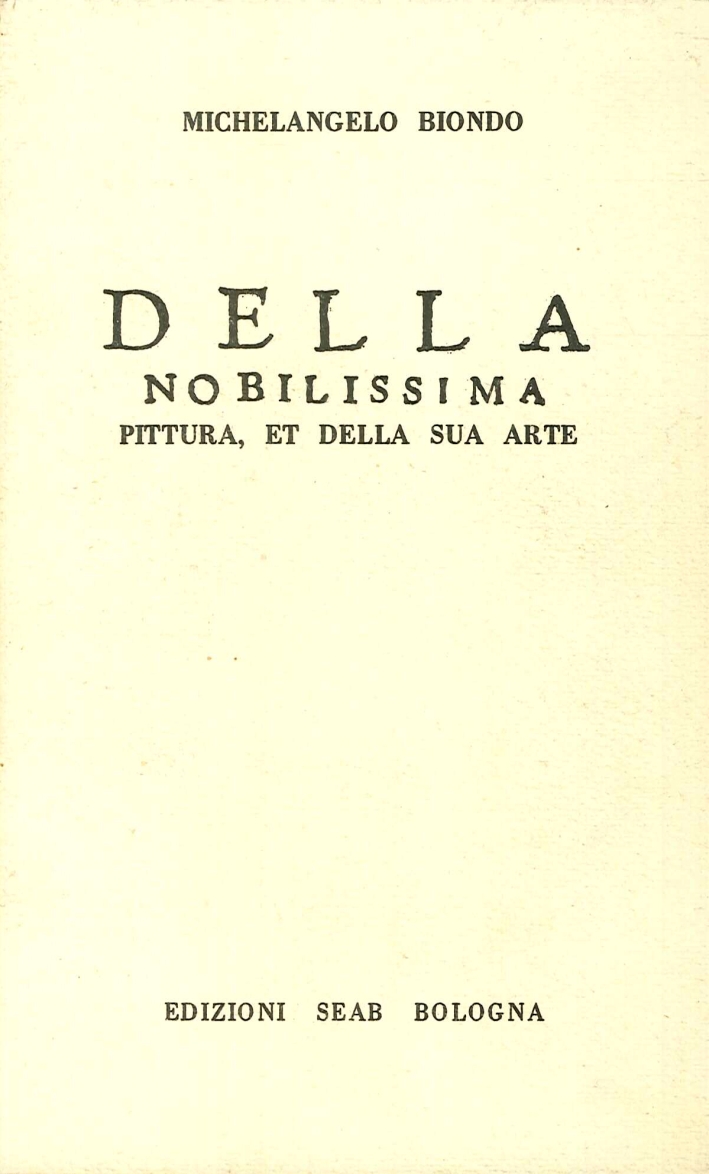 Della Nobilissima Pittura et della Sua Arte, del modo & della dottrina di consequirla, agevolmente et presto Della Nobilissima Pittura et della Sua Arte, del modo & della dottrina di consequirla, agevolmente et presto