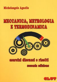 Meccanica, metrologia e termodinamica. Esercizi discussi e risolti