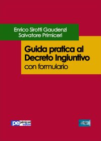 Guida pratica al Decreto Ingiuntivo. Con formulario