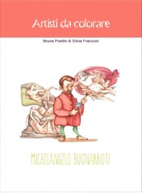 Michelangelo Buonarroti. Artisti da colorare