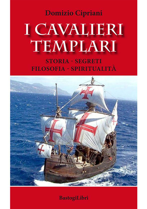 I Cavalieri Templari. Storia - Segreti - Filosofia - Spiritualità I Cavalieri Templari. Storia - Segreti - Filosofia - Spiritualità