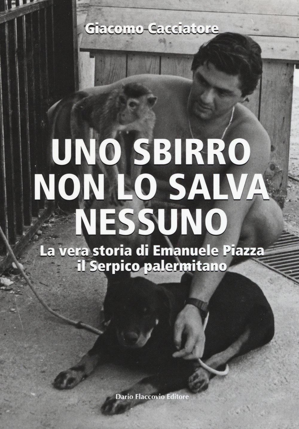 Uno sbirro non lo salva nessuno. La vera storia di Emanuele Piazza, il Serpico palermitano Uno sbirro non lo salva nessuno. La vera storia di Emanuele Piazza, il Serpico palermitano