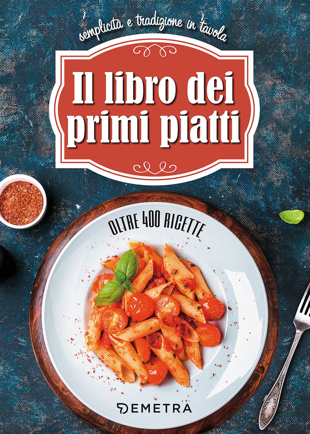 Il libro dei primi piatti. Semplicità e tradizione in tavola Il libro dei primi piatti. Semplicità e tradizione in tavola