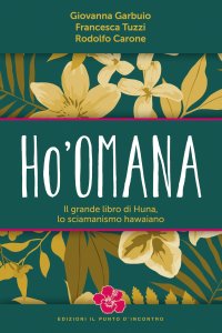 Ho'omana. Il grande libro di Huna, lo sciamanismo hawaiano. Nuova ediz
