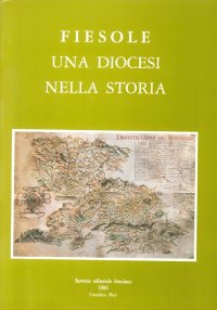Fiesole una diocesi nella storia. Saggi, contributi, immagini