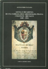 Ascesa e Decadenza di una Famiglia Dell'Aristocrazia Pisana: i Mastiani - Brunacci (1402-1951)