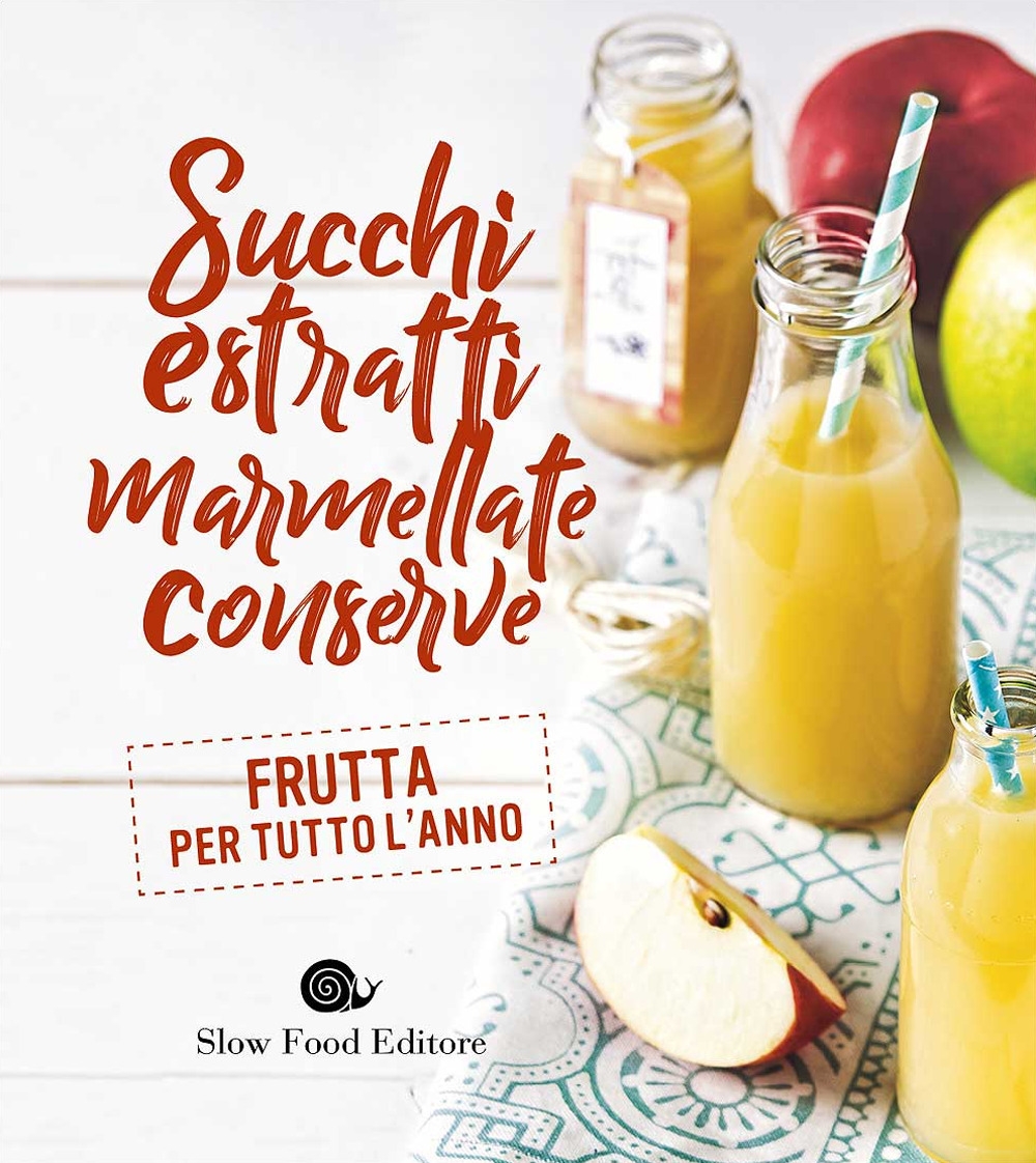 Succhi, estratti, marmellate, conserve. Frutta per tutto l'anno Succhi, estratti, marmellate, conserve. Frutta per tutto l'anno
