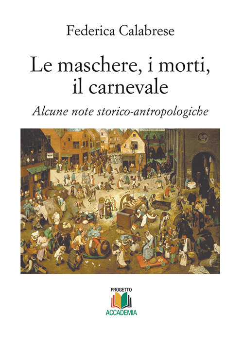 Le maschere, i morti, il carnevale. Alcune note storico-antropologiche Le maschere, i morti, il carnevale. Alcune note storico-antropologiche