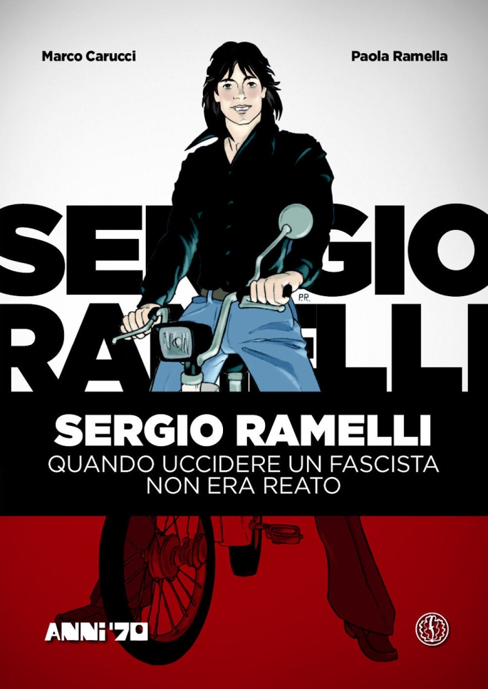 Sergio Ramelli. Quando uccidere un fascista non era reato Sergio Ramelli. Quando uccidere un fascista non era reato