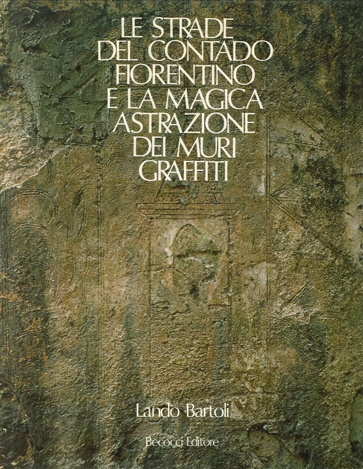 Le Strade del Contado Fiorentino e la Magica Astrazione dei Muri Graffiti. Le Strade del Contado Fiorentino e la Magica Astrazione dei Muri Graffiti.