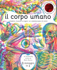 Il corpo umano. Scheletro, muscoli e organi: un caleidoscopio di colori