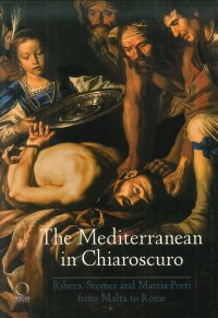 The Mediterranean in Chiaroscuro. Ribera, Stomer and Mattia Preti from Malta to Rome
