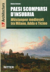 Paesi scomparsi d'Insubria. Wustungen medievali tra Milano, Adda e Ticino