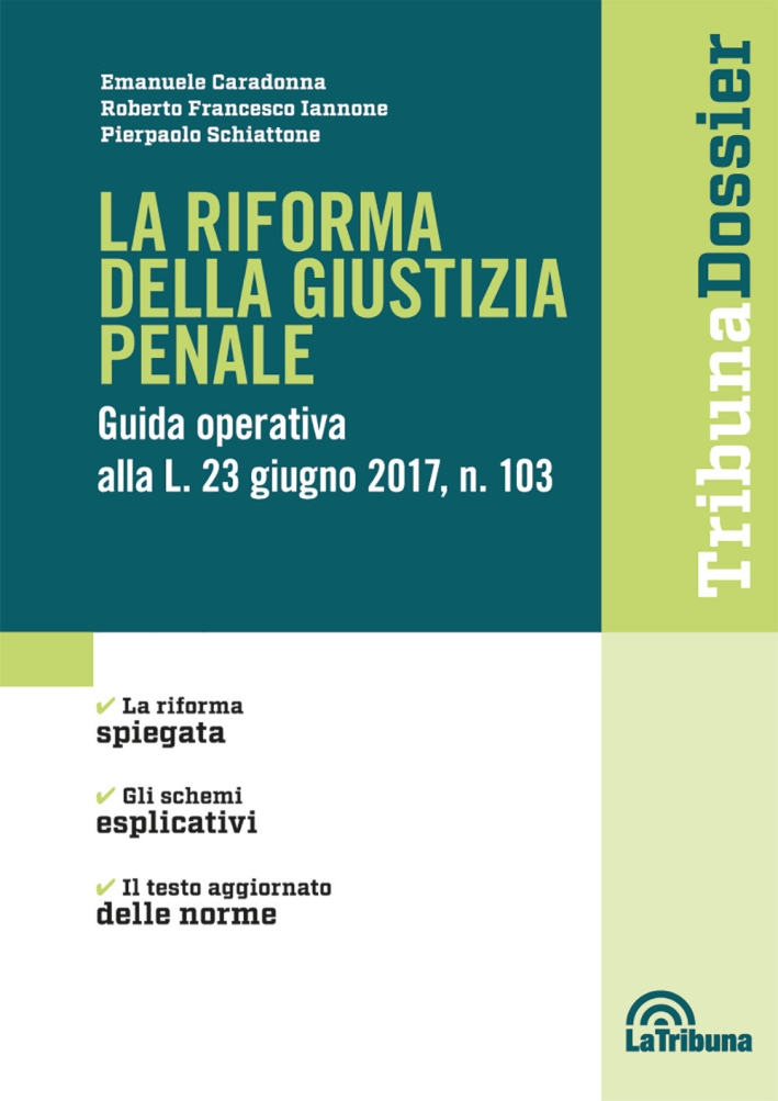 La riforma della giustizia penale. Guida operativa alla L. 23 giugno 2017, n. 103 La riforma della giustizia penale. Guida operativa alla L. 23 giugno 2017, n. 103