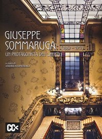 Giuseppe Sommaruga (1867-1917). Un protagonista del liberty.
