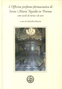 L'Officina Profumo- Farmaceutica di Santa Maria Novella in Firenze. Sette secoli di storia e di arte