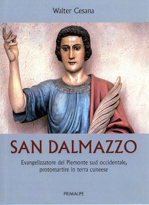 San Dalmazzo. Evangelizzatore del Piemonte sud occidentale, promartire in terra cuneese San Dalmazzo. Evangelizzatore del Piemonte sud occidentale, promartire in terra cuneese