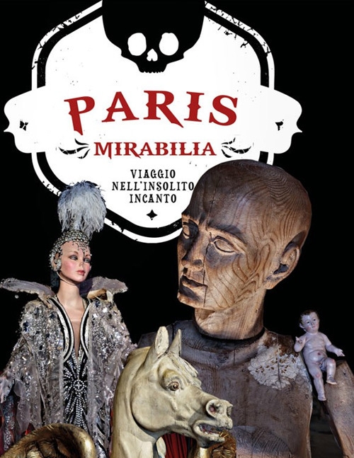 Paris mirabilia. Viaggio nell'insolito incanto. Ediz. illustrata Paris mirabilia. Viaggio nell'insolito incanto. Ediz. illustrata