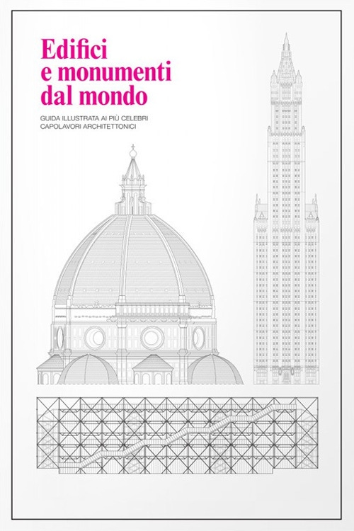 Edifici e monumenti dal mondo. Guida illustrata ai più celebri capolavori architettonici Edifici e monumenti dal mondo. Guida illustrata ai più celebri capolavori architettonici