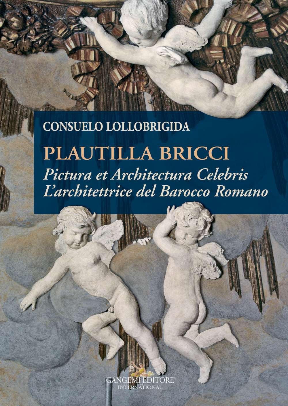Plautilla Bricci. Pictura et Architectura Celebris. L'architettrice del Barocco Romano Plautilla Bricci. Pictura et Architectura Celebris. L'architettrice del Barocco Romano