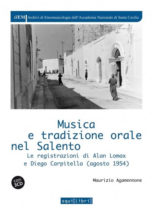 Musica e tradizione orale in Salento. Le registrazioni di Alan Lomax e Diego Carpitella (1954). Con 3 CD-Audio Musica e tradizione orale in Salento. Le registrazioni di Alan Lomax e Diego Carpitella (1954). Con 3 CD-Audio
