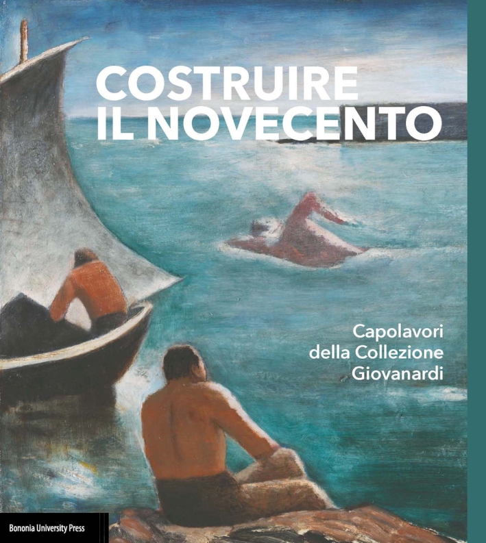 Costruire il Novecento. Capolavori della Collezione Giovanardi Costruire il Novecento. Capolavori della Collezione Giovanardi