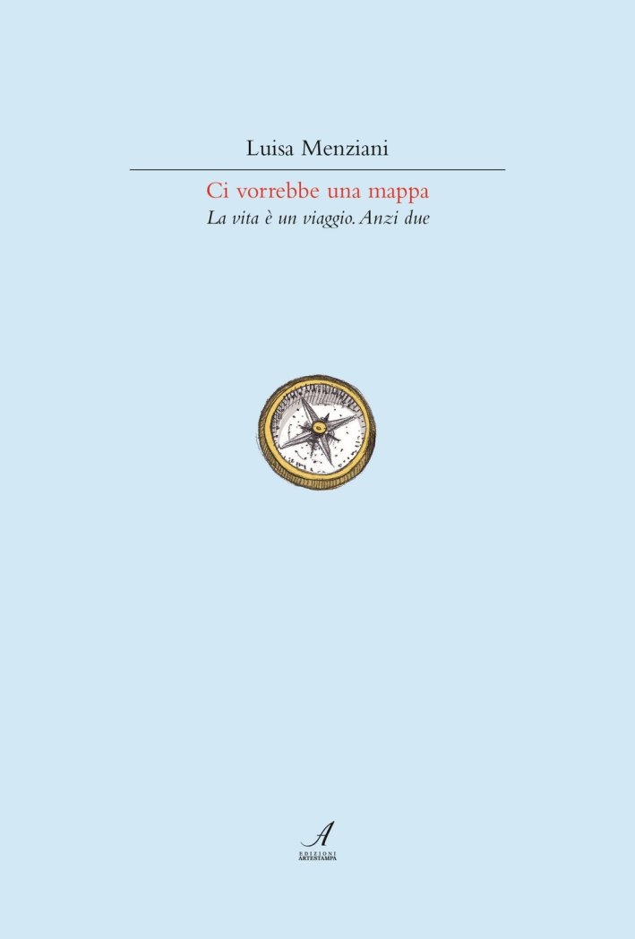 Ci vorrebbe una mappa. La vita è un viaggio. Anzi due Ci vorrebbe una mappa. La vita è un viaggio. Anzi due